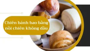 Cách Chiên Bánh Bao Bằng Nồi Chiên Không Dầu Vàng Giòn Tại Nhà