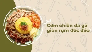 Cách Làm Cơm Da Gà Chiên Giòn Chuẩn Nhà Hàng