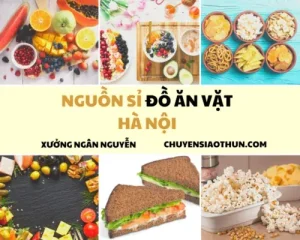 Top 10 Địa Chỉ Bán Sỉ Đồ Ăn Vặt Tại Hà Nội Uy Tín Nhất 2026