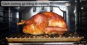 Hướng Dẫn Nướng Gà Bằng Lò Nướng Hoàn Hảo