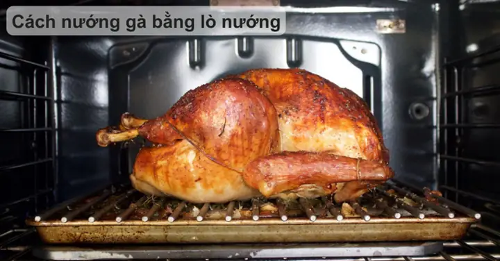 Hướng Dẫn Nướng Gà Bằng Lò Nướng Hoàn Hảo
