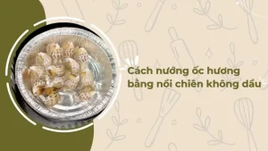 Cách Nướng Ốc Hương Bằng Nồi Chiên Không Dầu Thơm Ngon Giòn Sần Sật