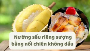 Hướng Dẫn Nướng Sầu Riêng Sượng Bằng Nồi Chiên Không Dầu