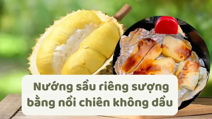 Hướng Dẫn Nướng Sầu Riêng Sượng Bằng Nồi Chiên Không Dầu