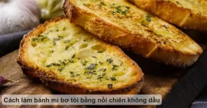 Cách Làm Bánh Mì Bơ Tỏi Không Cần Lò Nướng