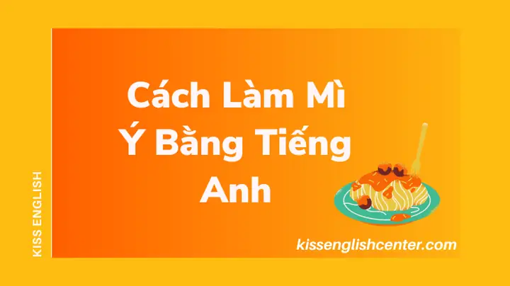 Hướng Dẫn Toàn Tập Cách Làm Mì Ý Bằng Tiếng Anh