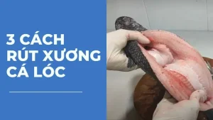 Cách Lọc Xương Cá Lọc Nhanh Chóng, Dễ Dàng Cho Người Mới Bắt Đầu