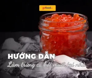 Cách Muối Trứng Cá Hồi Tại Nhà: 3 Phương Pháp Đơn Giản & Chất Lượng