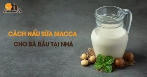 Cách Nấu Sữa Macca Cho Bà Bầu Tại Nhà Đơn Giản