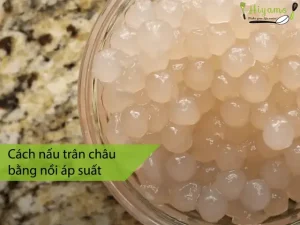 Cách Nấu Trân Châu Bằng Nồi Áp Suất: Nhanh, Mềm, Hoàn Hảo