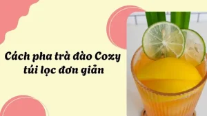 Cách Pha Trà Đào Cozy Túi Lọc Chuẩn Vị Tại Nhà