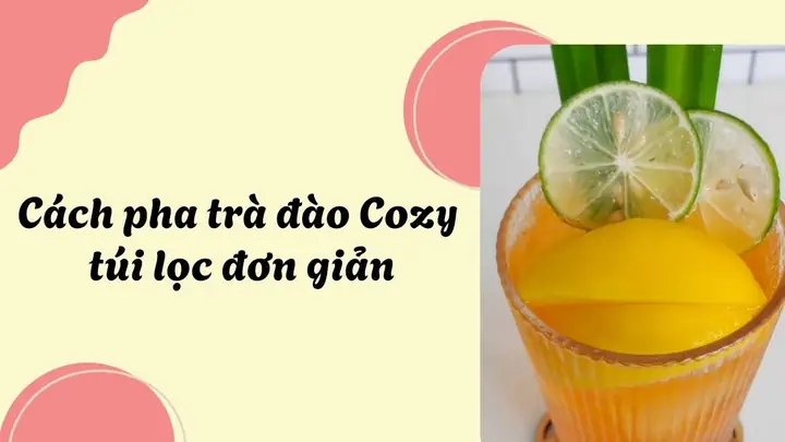 Cách Pha Trà Đào Cozy Túi Lọc Chuẩn Vị Tại Nhà