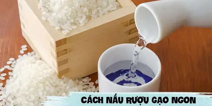 Cách Nấu Rượu Gạo Tại Nhà: Hướng Dẫn Chi Tiết Từ A Đến Z