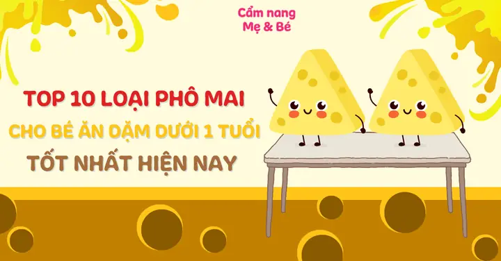 Phô Mai Cho Bé 1 Tuổi: Hướng Dẫn Toàn Tập Về Dinh Dưỡng, Lựa Chọn Và Cách Dùng An Toàn